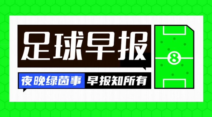 早报：热刺超7500万镑签萨维尼奥HWG，U17女足抽签无缘决赛